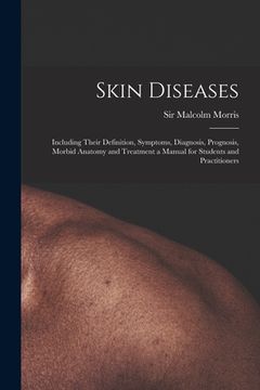 portada Skin Diseases [electronic Resource]: Including Their Definition, Symptoms, Diagnosis, Prognosis, Morbid Anatomy and Treatment a Manual for Students an (en Inglés)