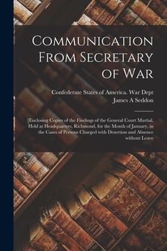 portada Communication From Secretary of War: [enclosing Copies of the Findings of the General Court Martial, Held at Headquarters, Richmond, for the Month of