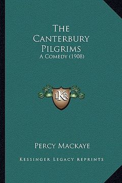 portada the canterbury pilgrims the canterbury pilgrims: a comedy (1908) a comedy (1908) (en Inglés)
