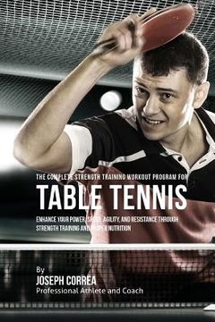 portada The Complete Strength Training Workout Program for Table Tennis: Enhance your power, speed, agility, and resistance through strength training and prop (in English)