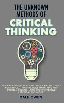 portada The Unknown Methods of Critical Thinking: Discover The Key Skills and Tools You Will Need for Critical Thinking, Decision Making and Problem Solving, (in English)