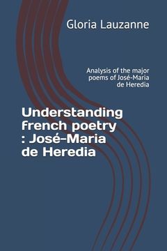 portada Understanding french poetry: José-Maria de Heredia: Analysis of the major poems of José-Maria de Heredia (en Inglés)