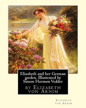 portada Elizabeth and her German garden. Illustrated by Simon Harmon Vedder: by Elizabeth von Arnim and Simon Harmon Vedder (1866-1937), Professions: Painter; (en Inglés)