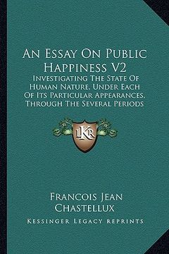 portada an essay on public happiness v2: investigating the state of human nature, under each of its particular appearances, through the several periods of hi (en Inglés)