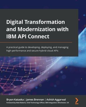 portada Digital Transformation and Modernization with IBM API Connect: A practical guide to developing, deploying, and managing high-performance and secure hy