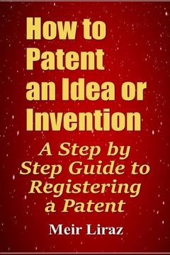 portada How to Patent an Idea or Invention: A Step by Step Guide to Registering a Patent (en Inglés)