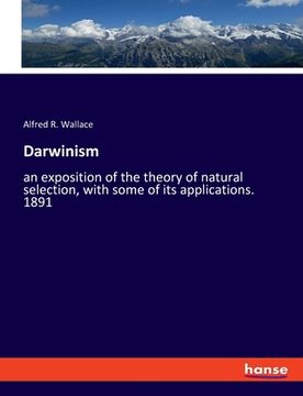 portada Darwinism: An Exposition of the Theory of Natural Selection, With Some of its Applications. 1891 (en Inglés)