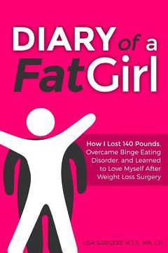 portada Diary of a Fat Girl: How I Lost 140 Pounds, Overcame Binge Eating Disorder, and Learned to Love Myself After Weight Loss Surgery (en Inglés)
