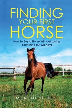 portada Finding Your First Horse: How to Buy a Horse without Losing Your Mind (or Money) (en Inglés)