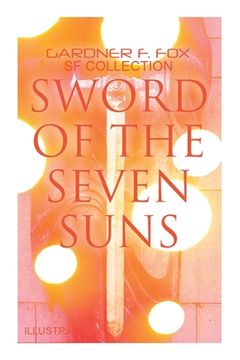 portada Sword of the Seven Suns: Gardner F. Fox SF Collection (Illustrated): Space Stories: When Kohonnes Screamed, the Warlock of Sharrador, Sword of the Sev (en Inglés)