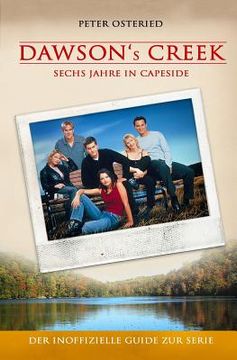 portada Dawson's Creek - Sechs Jahre in Capeside: Der inoffizielle Guide zur Serie (en Alemán)