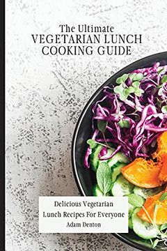 portada The Ultimate Vegetarian Lunch Cooking Guide: Delicious Vegetarian Lunch Recipes for Everyone (in English)