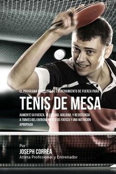 portada El Programa Completo de Entrenamiento de Fuerza para Tenis de Mesa: Aumente su fuerza, velocidad, agilidad, y resistencia a traves del entrenamiento d