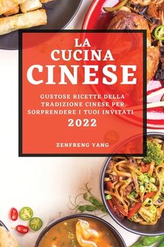 portada La Cucina Cinese 2022: Gustose Ricette Della Tradizione Cinese Per Sorprendere I Tuoi Invitati (en Italiano)