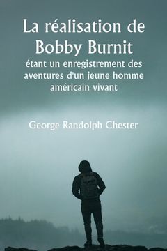 portada La réalisation de Bobby Burnit étant un enregistrement des aventures d'un jeune homme américain vivant (en Francés)