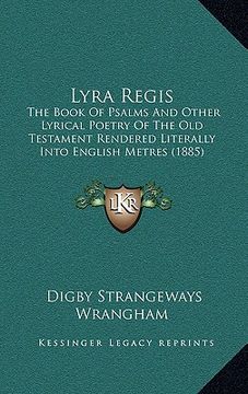 portada lyra regis: the book of psalms and other lyrical poetry of the old testament rendered literally into english metres (1885) (en Inglés)