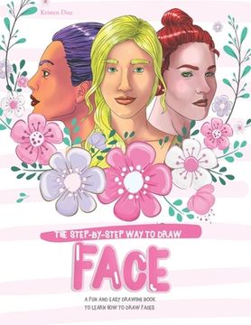 portada The Step-by-Step Way to Draw Face: A Fun and Easy Drawing Book to Learn How to Draw Faces (en Inglés)