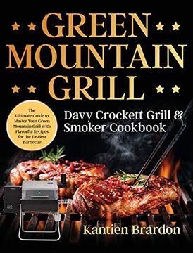 portada Green Mountain Grill Davy Crockett Grill & Smoker Cookbook: The Ultimate Guide to Master Your Green Mountain Grill With Flavorful Recipes for the Tastiest Barbecue (en Inglés)