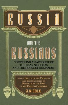 portada Russia and the Russians - Comprising an Account of the Czar Nicholas and the House of Romanoff with a Sketch of the Progress and Encroachents of Russi (en Inglés)