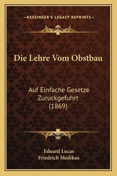 portada Die Lehre Vom Obstbau: Auf Einfache Gesetze Zuruckgefuhrt (1869) (in German)