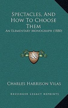 portada spectacles, and how to choose them: an elementary monograph (1880) (en Inglés)