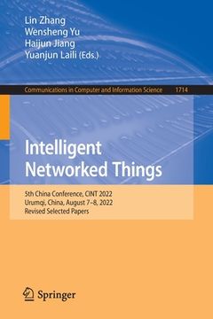 portada Intelligent Networked Things: 5th China Conference, Cint 2022, Urumqi, China, August 7-8, 2022, Revised Selected Papers (en Inglés)
