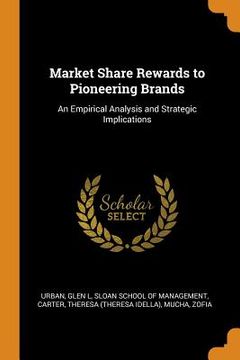 portada Market Share Rewards to Pioneering Brands: An Empirical Analysis and Strategic Implications (en Inglés)