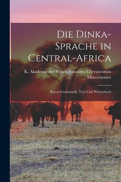 portada Die Dinka-sprache in Central-Africa: Kurze Grammatik, Text und Wörterbuch (en Inglés)