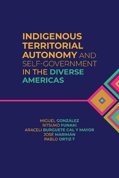 portada Indigenous Territorial Autonomy and Self-Government in the Diverse Americas (Global Indigenous Issues) (in English)