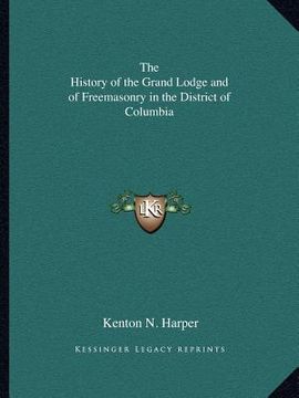 portada the history of the grand lodge and of freemasonry in the district of columbia (en Inglés)
