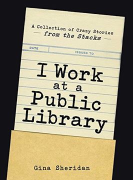 portada I Work At A Public Library: A Collection of Crazy Stories from the Stacks (in English)