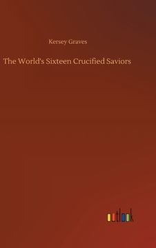 portada The World's Sixteen Crucified Saviors (en Inglés)