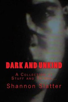 portada Dark and Unkind: A Collection of Stuff and Things... (en Inglés)