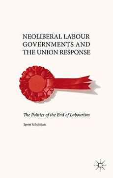 portada Neoliberal Labour Governments and the Union Response: The Politics of the End of Labourism