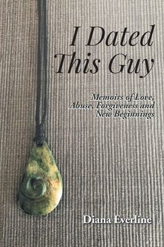 portada I Dated This Guy: Memoirs of Love, Abuse, Forgiveness and New Beginnings (en Inglés)