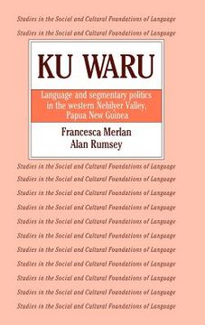 portada Ku Waru Hardback: Language and Segmentary Politics in the Western Nebilyer Valley, Papua new Guinea (Studies in the Social and Cultural Foundations of Language) (en Inglés)