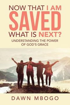 portada Now That I Am Saved What Is Next?: Understanding the Power of God's Grace
