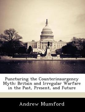 portada puncturing the counterinsurgency myth: britain and irregular warfare in the past, present, and future (en Inglés)