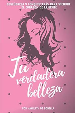 portada Tu Verdadera Belleza: Descúbrela y Conquistarás Para Siempre el Corazón de la Gente (in Spanish)
