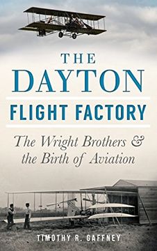portada The Dayton Flight Factory: The Wright Brothers & the Birth of Aviation (en Inglés)