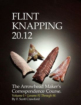 portada Flint Knapping 20.12 -- Volume I: The Arrowhead Maker's Correspondence Course (en Inglés)