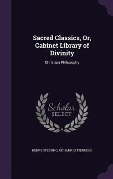 portada Sacred Classics, Or, Cabinet Library of Divinity: Christian Philosophy (en Inglés)