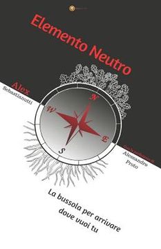 portada Elemento Neutro: La Bussola Per Arrivare Dove Vuoi Tu (italian Edition) (en Italiano)