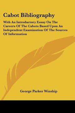 portada cabot bibliography: with an introductory essay on the careers of the cabots based upon an independent examination of the sources of inform (en Inglés)