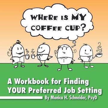 portada Where is my Coffee Cup? A Workbook for Finding Your Preferred job Setting (in English)