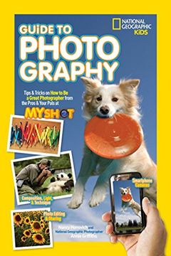 portada Guide to Photography: Tips & Tricks on how to be a Great Photographer From the Pros & Your Pals at my Shot (National Geographic Kids) (en Inglés)