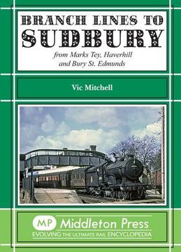 portada Branch Lines to Sudbury: From Marks Tey, Haverhill and Bury St Edmunds
