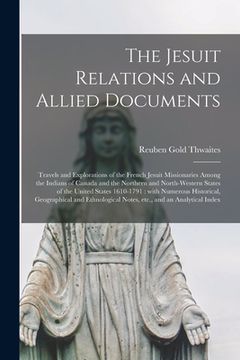 portada The Jesuit Relations and Allied Documents [microform]: Travels and Explorations of the French Jesuit Missionaries Among the Indians of Canada and the (en Inglés)