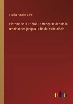 portada Histoire de la littérature française depuis la renaissance jusqu'à la fin du XVIIe siècle (en Francés)