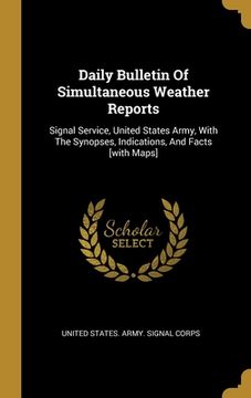 portada Daily Bulletin Of Simultaneous Weather Reports: Signal Service, United States Army, With The Synopses, Indications, And Facts [with Maps] (en Inglés)